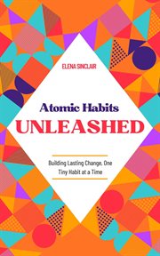 Atomic Habits Unleashed : Building Lasting Change, One Tiny Habit at a Time cover image