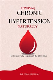 Reversing Chronic Hypertension Naturally : The Healthy Way to Prevent the Silent Killer cover image