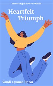 Heartfelt Triumph : Embracing the Power Within cover image