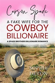 Carson Spade : A Fake Wife for the Cowboy Billionaire. A Spade Brothers Billionaire Romance cover image