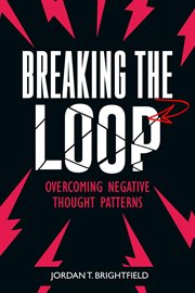 Breaking the Loop : Overcoming Negative Thought Patterns cover image