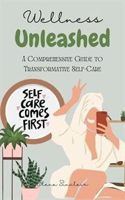 Wellness Unleashed : A Comprehensive Guide to Transformative Self-Care cover image