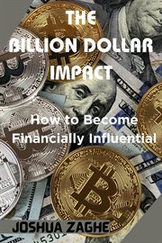 The Billion Dollar Impact : How to Become Financially Influential cover image