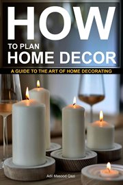 How to plan home decor : a guide to the art of home decorating cover image