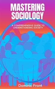 Mastering Sociology : A Comprehensive Guide to Understanding Society cover image