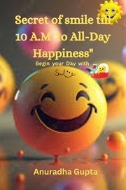 The Secret of Smile Till 10 a.m To All-Day Happiness- Begin Your Day With Smile cover image