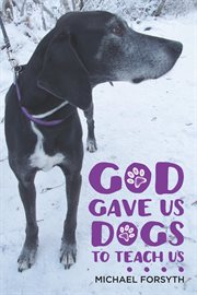 God Gave Us Dogs to Teach Us… cover image