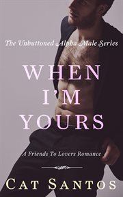 When I'm Yours : A Friends to Lovers Romance cover image