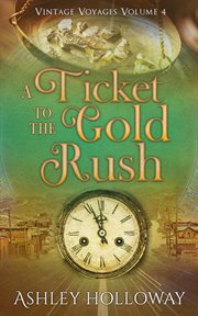 A Ticket to the Gold Rush : Vintage Voyages cover image