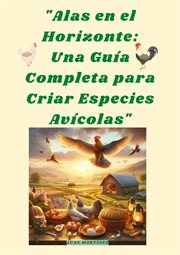 Alas en el Horizonte : Una Guía Completa para Criar Especies Avícolas cover image