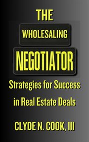 The Wholesaling Negotiator : Strategies for Success in Real Estate Deals cover image