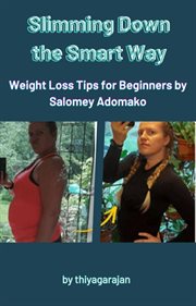 Slimming Down the Smart Way : Weight Loss Tips for Beginners by Salomey Adomako cover image