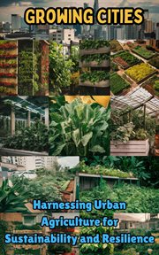 Growing Cities : Harnessing Urban Agriculture for Sustainability and Resilience cover image