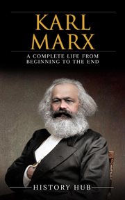 Karl Marx : A Complete Life From Beginning to the End cover image