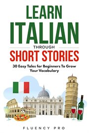 Learn Italian Through Short Stories : 30 Easy Tales for Beginners to Grow Your Vocabulary cover image