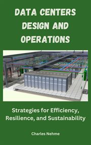 Data Centers Design and Operations : Strategies for Efficiency, Resilience, and Sustainability cover image