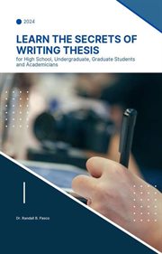 Learn the Secrets of Writing Thesis : for High School, Undergraduate, Graduate Students and Academ cover image