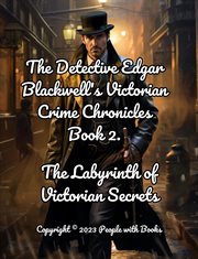 The Labyrinth of Victorian Secrets : Detective Edgar Blackwell's Chronicles cover image