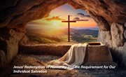Jesus' Redemption of Humanity and the Requirement for Our Individual Salvation cover image