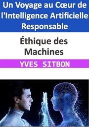 Éthique des Machines : Un Voyage au Cœur de l'Intelligence Artificielle Responsable cover image
