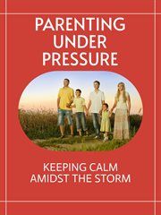 Parenting Under Pressure : Keeping Calm Amidst the Storm cover image