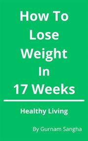 How to Lose Weight in 17 Weeks - Healthy Living cover image