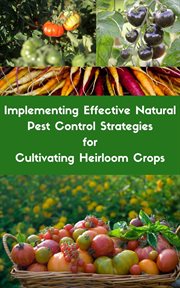 Implementing Effective Natural Pest Control Strategies for Cultivating Heirloom Crops cover image