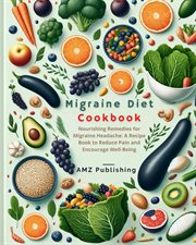 Migraine Diet Cookbook : Nourishing Remedies for Migraine Headache. A Recipe Book to Reduce Pain cover image