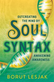 Soul Syntax : Outcreating the Mind by Awakening Awareness cover image