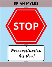 Stop Procrastination : Act Now! cover image