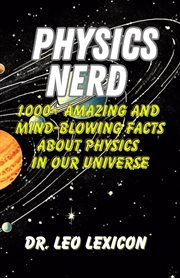 Physics Nerd : 1000+ Amazing and Mind-Blowing Facts About Physics in Our Universe cover image