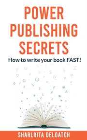 Power Publishing Secrets : How to Write Your Book Fast cover image