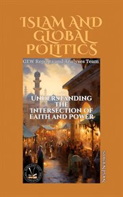 Islam and Global Politics : Understanding the Intersection of Faith and Power cover image