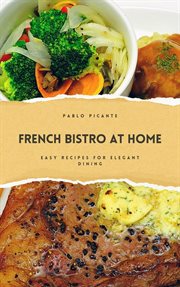 French Bistro at Home : Easy Recipes for Elegant Dining cover image
