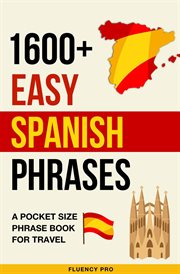 1600+ Easy Spanish Phrases : A Pocket Size Phrase Book for Travel cover image