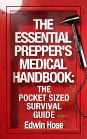 The Essential Prepper's Medical Handbook : The Pocket Sized Survival Guide cover image