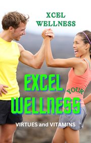 Excel Your Wellness : Virtues and Vitamins cover image