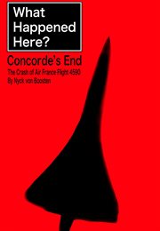 What Happened Here? Concorde's End - the Crash of Air France Flight 4590 cover image