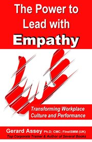 the Power to Lead With Empathy : Transforming Workplace Culture and Performance cover image