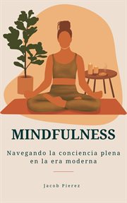 Mindfulness : Navegando la conciencia plena en la era moderna cover image