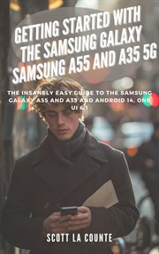 Getting Started With the Samsung Galaxy Samsung A55 and A35 5G : The Insanely Easy Guide to the Samsu cover image