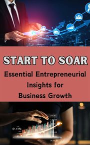 Start to Soar : Essential Entrepreneurial Insights for Business Growth cover image