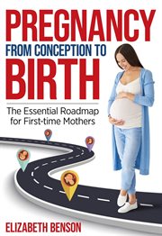 Pregnancy From Conception to Birth : The Essential Roadmap for First-time Mothers cover image