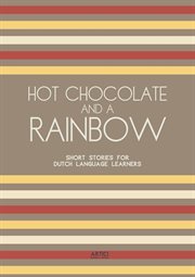 Hot Chocolate and a Rainbow : Short Stories for Dutch Language Learners cover image