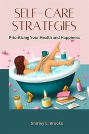 Self-Care Strategies : Prioritizing Your Health and Happiness cover image