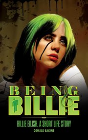 Being Billie : Billie Eilish, a Short Life Story cover image
