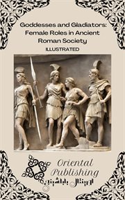 Goddesses and Gladiators : Female Roles in Ancient Roman Society cover image