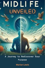 Midlife Unveiled : A Journey to Rediscover Your Purpose cover image