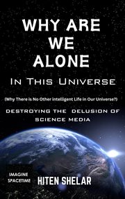 Why Are We Alone in This Universe : Destroying the Delusion of Science Media cover image