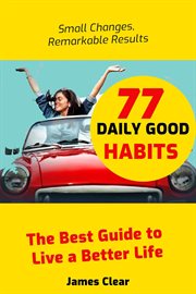 77 Daily Good Habits : The Best Way to Live a Better Life cover image